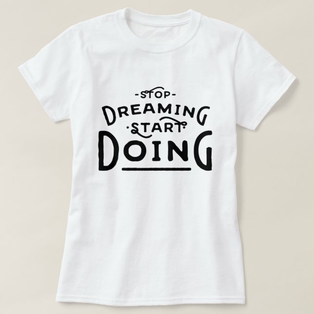Stop Dreaming Start Doing T-Shirt (Design Front)