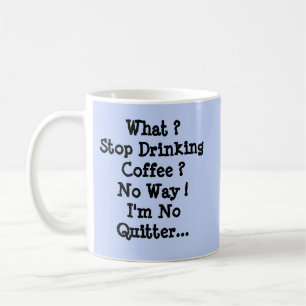 Stop Drinking Coffee ??? I'm No Quitter  Coffee Mug