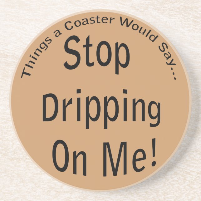 Stop Dripping on Me Funny Quote Coaster (Front)