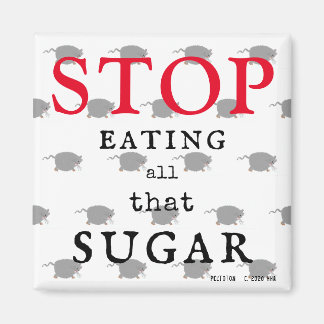 Stop Eating All That Sugar Refrigerator Magnet