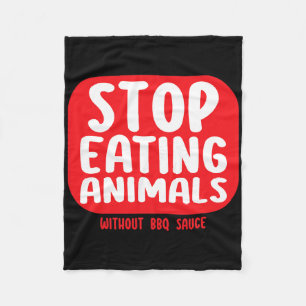 Stop Eating Animals Without Bbq Sauce Fleece Blanket