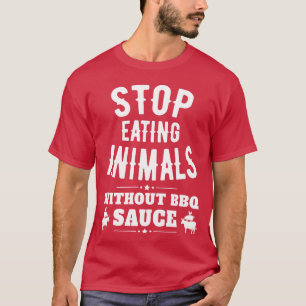 Stop Eating Animals Without Bbq Sauce funny T-Shirt