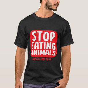 Stop Eating Animals Without Bbq Sauce T-Shirt