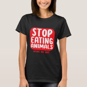 Stop Eating Animals Without Bbq Sauce T-Shirt
