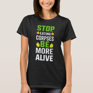 Stop Eating Corpses Be More Alive - Vegan Vegetari T-Shirt