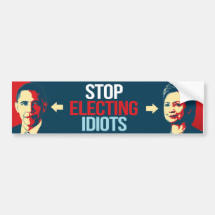 Stop Electing Idiots - Anti-Obama Anti-Hillary - - Bumper Sticker