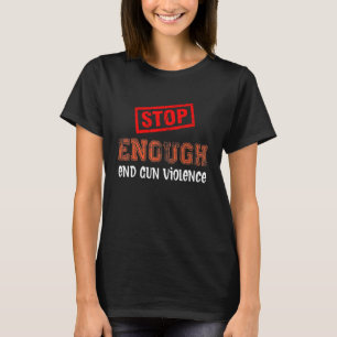 Stop Enough End Gun Violence Awareness Day Wear Or T-Shirt