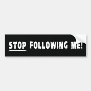 Stop Following Me! Bumper Sticker