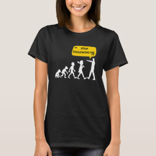 Stop Following Me  Evolution Theory Joke Sarcastic T-Shirt