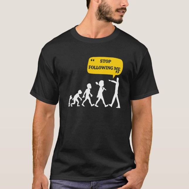 Stop Following Me  Evolution Theory Joke Sarcastic T-Shirt (Front)
