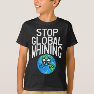 Stop Global Whining Funny Sarcastic Science Earth  T-Shirt