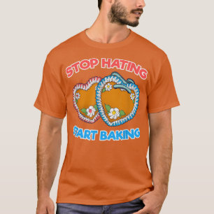 Stop Hating Start Baking Bakery Dessert Pastry 26 T-Shirt