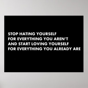 Stop hating yourself for everything you aren't and poster