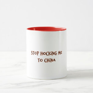 Stop Hocking Me To China Mug