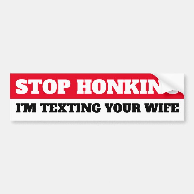 Stop Honking, I'm texting your wife Bumper Sticker (Front)