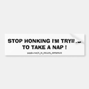 STOP HONKING I'M TRYING TO TAKE A NAP ! BUMPER STICKER