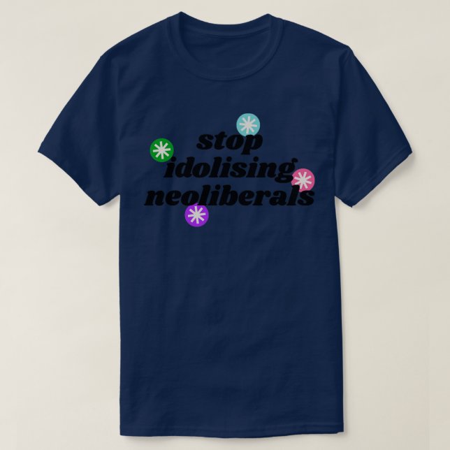 Stop Idolising Neoliberals Democrat Politics T-Shirt (Design Front)