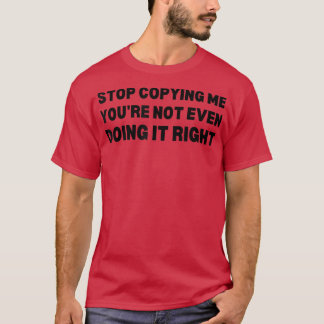 Stop ing Me Youre Not Even Doing It Right5572  T-Shirt