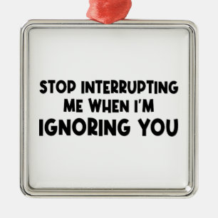 Stop Interrupting Me When I'm Ignoring You Metal Tree Decoration