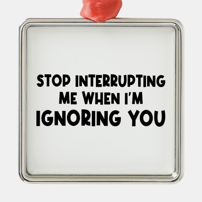 Stop Interrupting Me When I'm Ignoring You Metal Tree Decoration (Front)