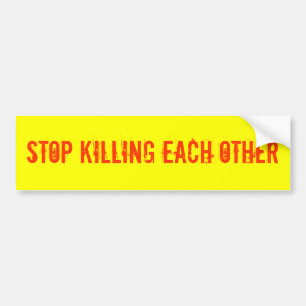STOP KILLING EACH OTHER BUMPER STICKER