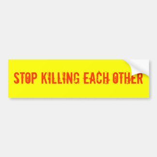 STOP KILLING EACH OTHER BUMPER STICKER