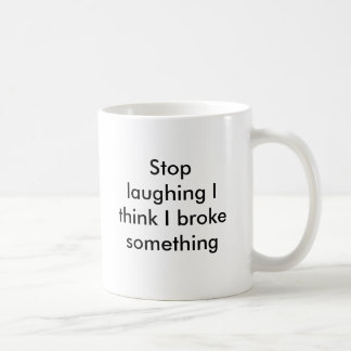 Stop laughing I think I broke something Coffee Mug
