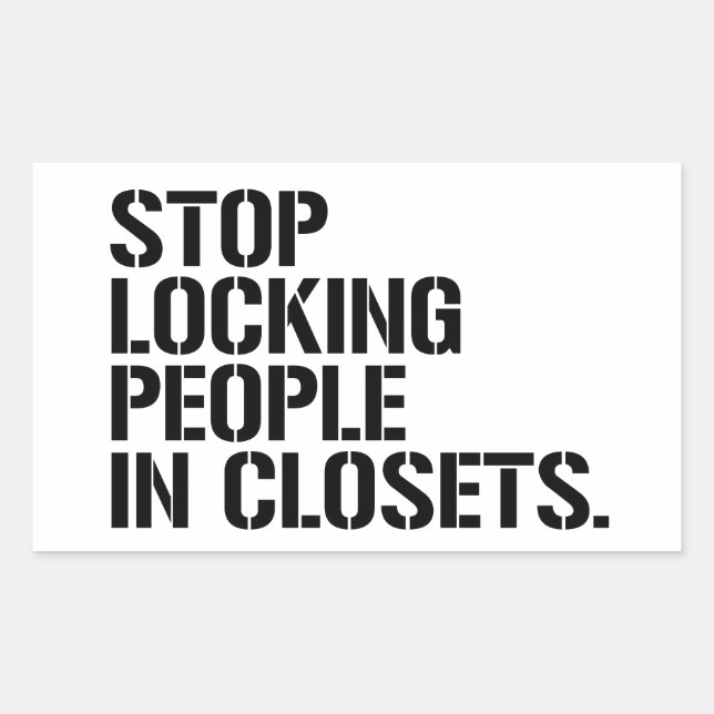 Stop locking people in closets rectangular sticker (Front)