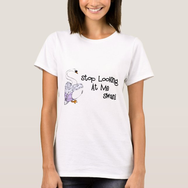 Stop Looking At Me Swan T-Shirt (Front)