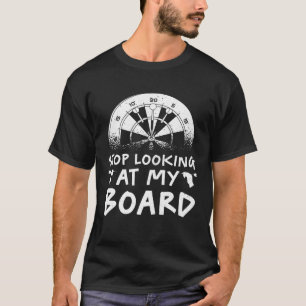 Stop looking at my board darts sports hobby quote  T-Shirt