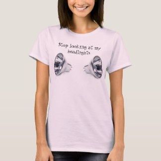 Stop looking at my headlights T-Shirt