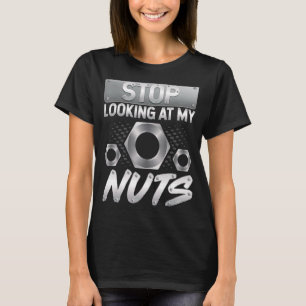 Stop Looking At My Nuts Machinist Automotive Mech T-Shirt