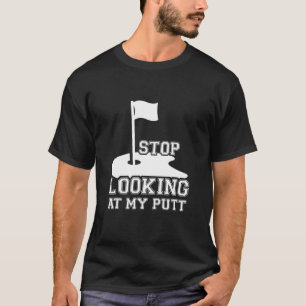 Stop Looking At My Putt Hoodie Swea T-Shirt
