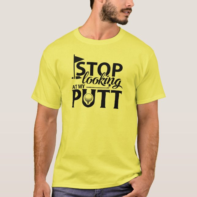  Stop Looking at My Putt! T-Shirt (Front)