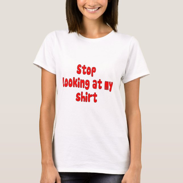 stop looking at my shirt (Front)