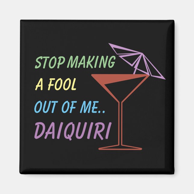 Stop Making a Fool Out of Me Daiquiri Funny Quote Magnet (Front)