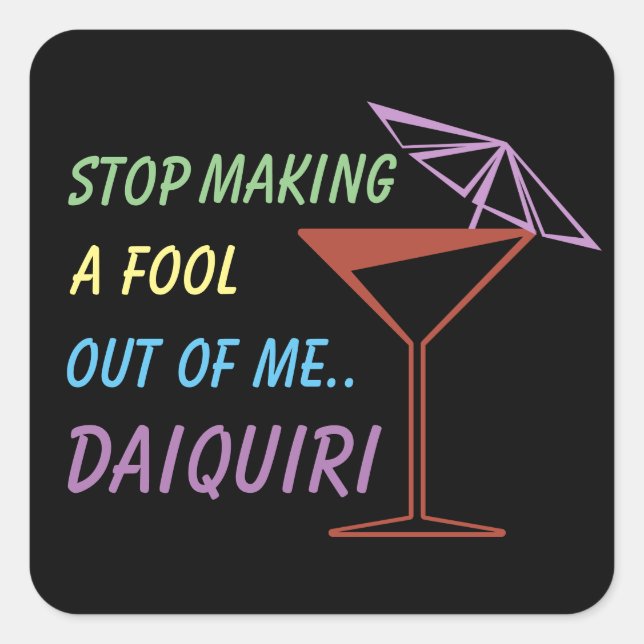 Stop Making a Fool Out of Me Daiquiri Funny Quote Square Sticker (Front)