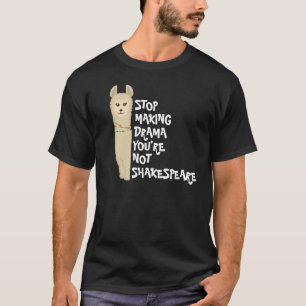 Stop making drama Llama (you're not Shakespeare!)  T-Shirt