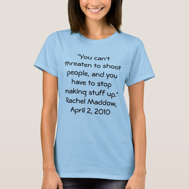 Stop Making Stuff Up T-Shirt (Front)