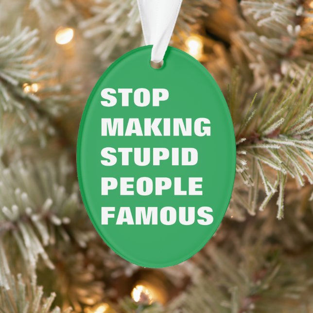 Stop Making Stupid People Famous Custom Colours Ornament (Tree)