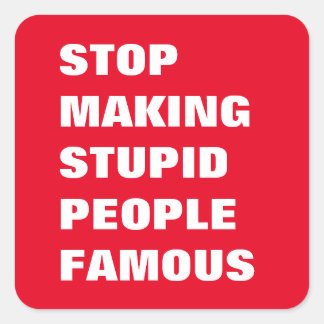 Stop Making Stupid People Famous Custom Colours Square Sticker