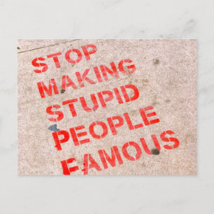 Stop Making Stupid People Famous - Funny humour Postcard