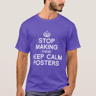 STOP MAKING THESE KEEP CALM POSTERS - WHITE -.png T-Shirt