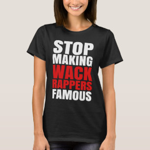Stop Making Wack Rappers Famous T-Shirt