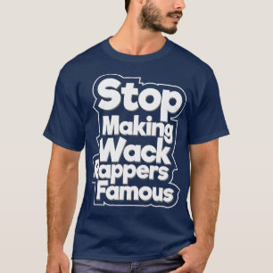 Stop Making Wack Rappers Famous V2 T-Shirt