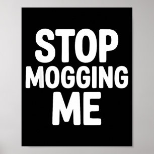 Stop mogging me funny looksmaxxing poster