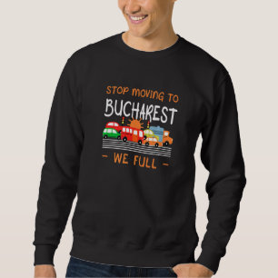 Stop Moving To Bucharest We Full Romania Humour Sweatshirt