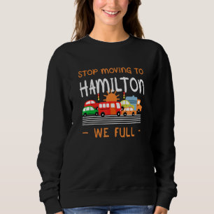Stop Moving To Hamilton We Full  Canada Humour Sweatshirt