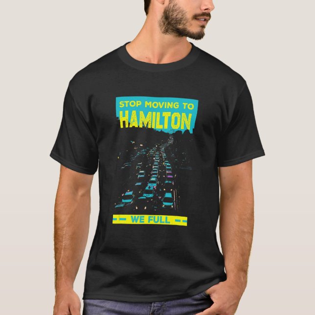 Stop Moving To Hamilton We Full  Traffic Humour T-Shirt (Front)