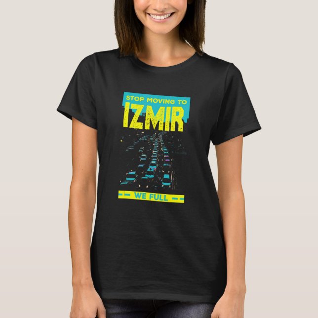 Stop Moving To Izmir We Full   Traffic Humour Rush T-Shirt (Front)